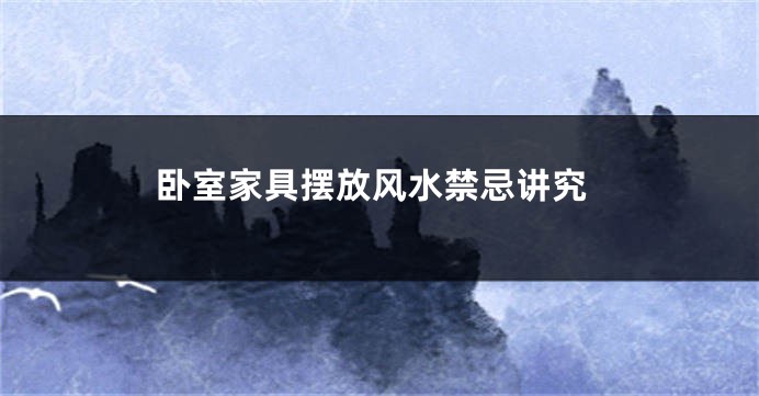 卧室家具摆放风水禁忌讲究