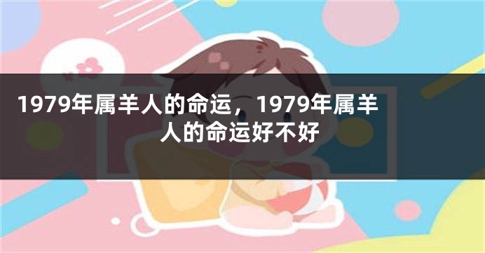 1979年属羊人的命运，1979年属羊人的命运好不好
