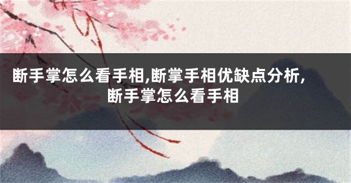 断手掌怎么看手相,断掌手相优缺点分析,断手掌怎么看手相