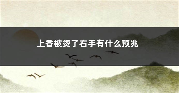 上香被烫了右手有什么预兆