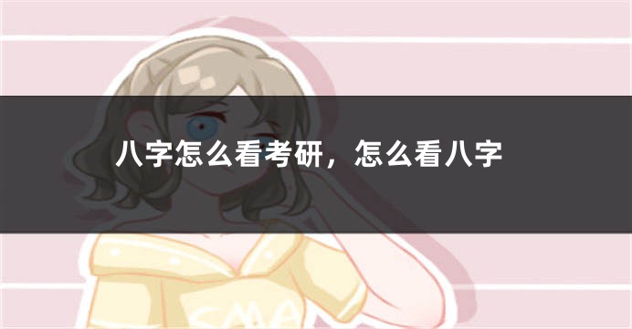 八字怎么看考研，怎么看八字