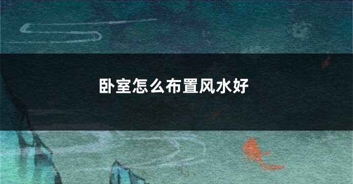 卧室怎么布置风水好