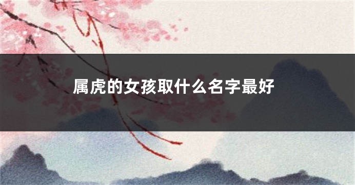 属虎的女孩取什么名字最好