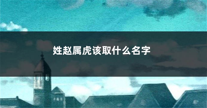 姓赵属虎该取什么名字