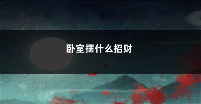 卧室摆什么招财