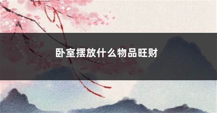 卧室摆放什么物品旺财