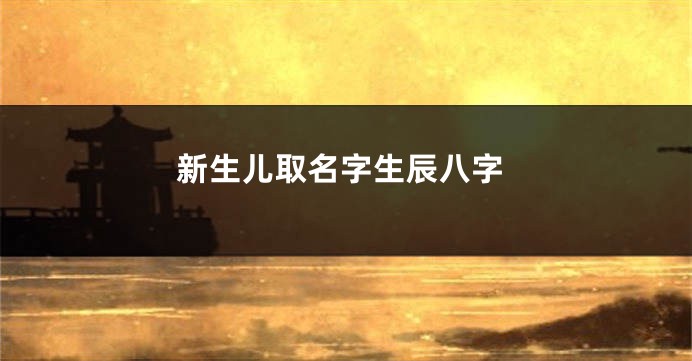 新生儿取名字生辰八字