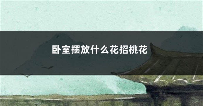 卧室摆放什么花招桃花