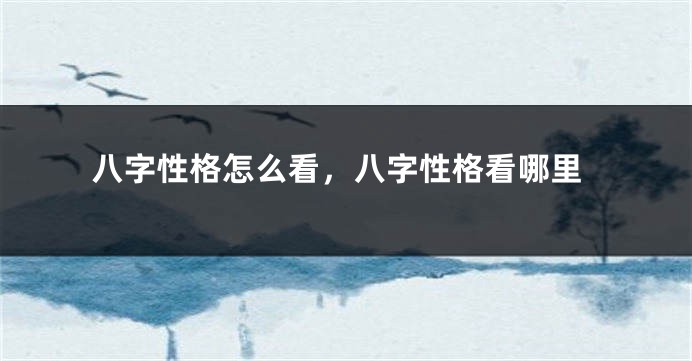 八字性格怎么看，八字性格看哪里
