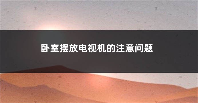 卧室摆放电视机的注意问题