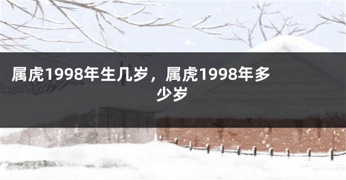 属虎1998年生几岁，属虎1998年多少岁