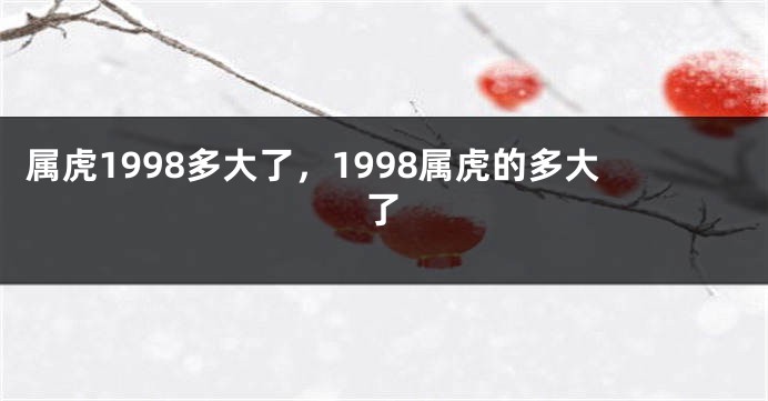 属虎1998多大了，1998属虎的多大了