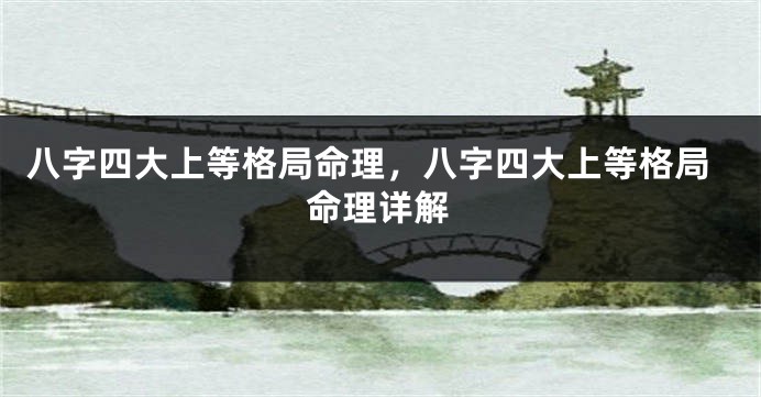 八字四大上等格局命理，八字四大上等格局命理详解