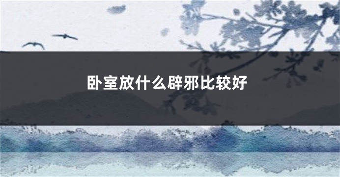 卧室放什么辟邪比较好