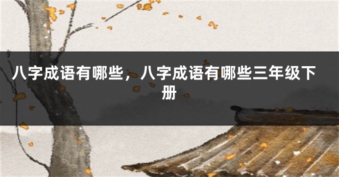 八字成语有哪些，八字成语有哪些三年级下册