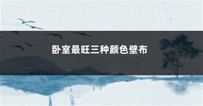 卧室最旺三种颜色壁布