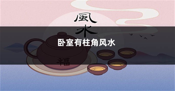 卧室有柱角风水