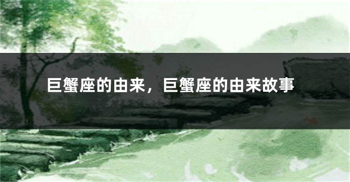巨蟹座的由来，巨蟹座的由来故事