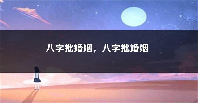 八字批婚姻，八字批婚姻