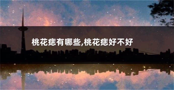 桃花痣有哪些,桃花痣好不好