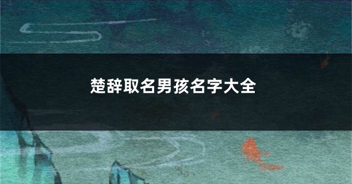 楚辞取名男孩名字大全