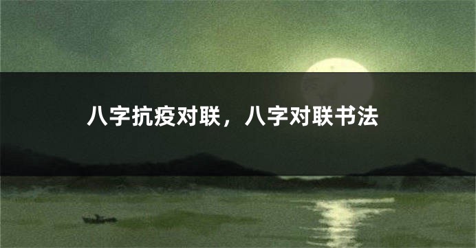 八字抗疫对联，八字对联书法