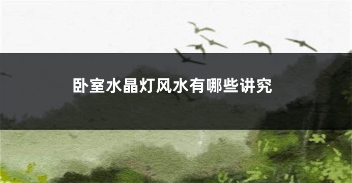 卧室水晶灯风水有哪些讲究
