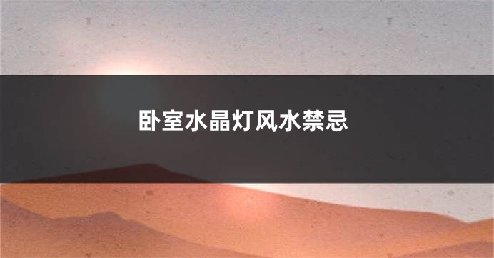 卧室水晶灯风水禁忌