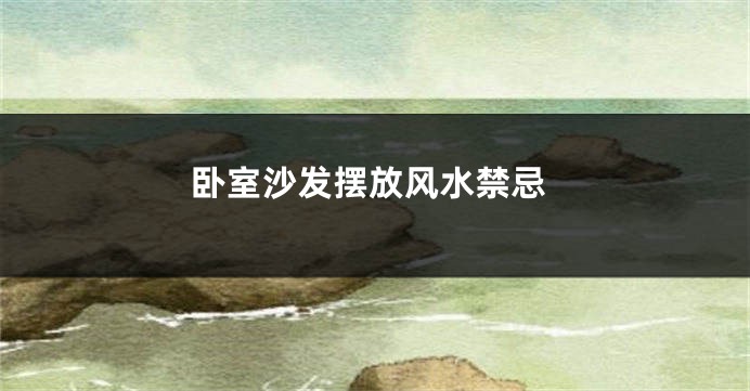 卧室沙发摆放风水禁忌