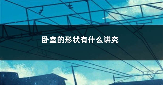 卧室的形状有什么讲究