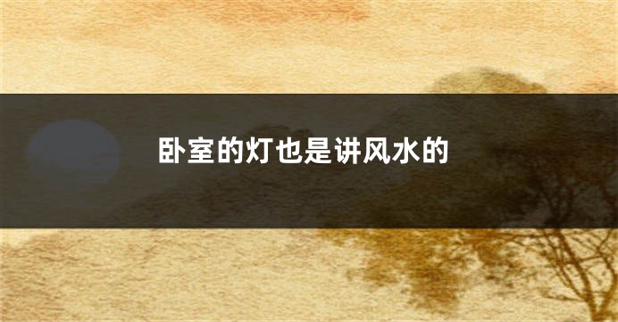 卧室的灯也是讲风水的
