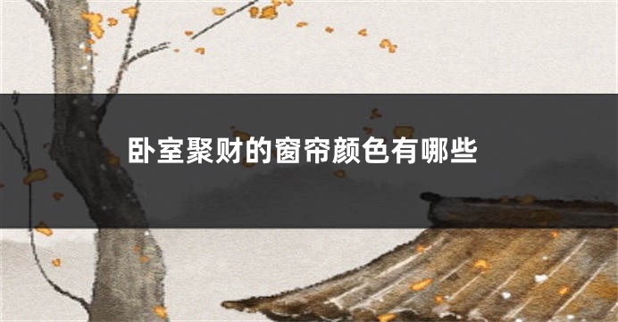 卧室聚财的窗帘颜色有哪些
