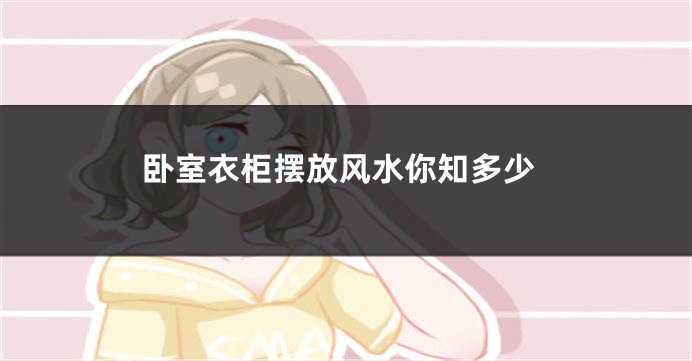 卧室衣柜摆放风水你知多少
