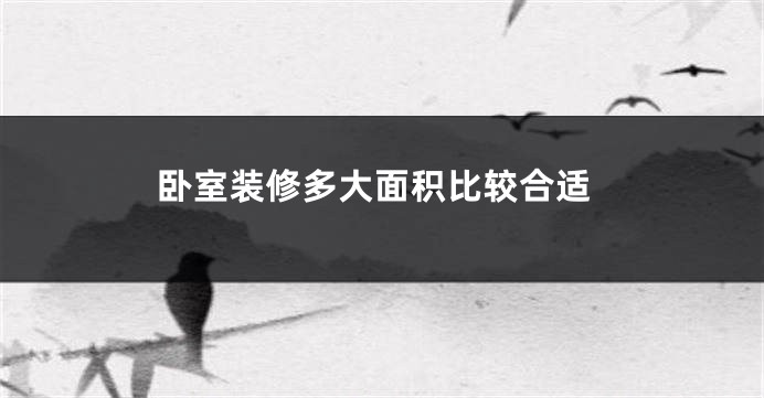 卧室装修多大面积比较合适