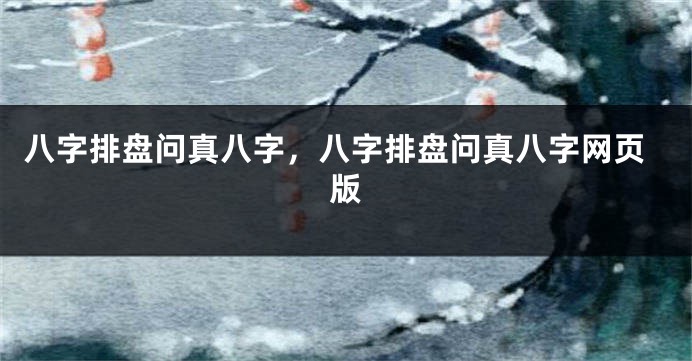 八字排盘问真八字,八字排盘问真八字网页版