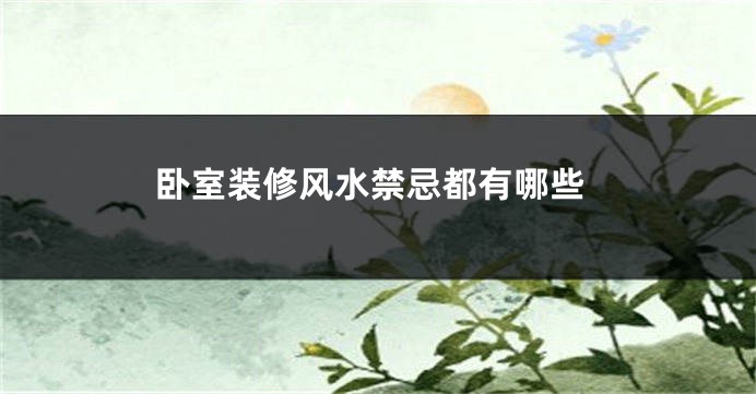 卧室装修风水禁忌都有哪些