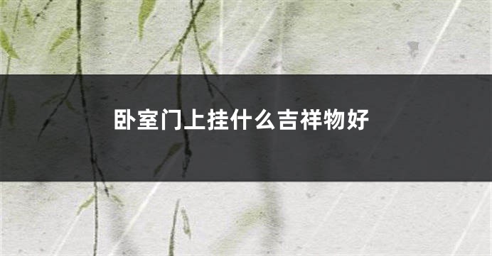 卧室门上挂什么吉祥物好