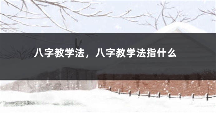 八字教学法，八字教学法指什么