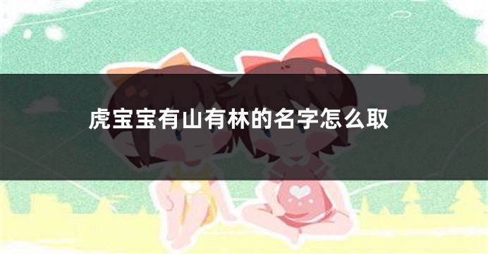 虎宝宝有山有林的名字怎么取