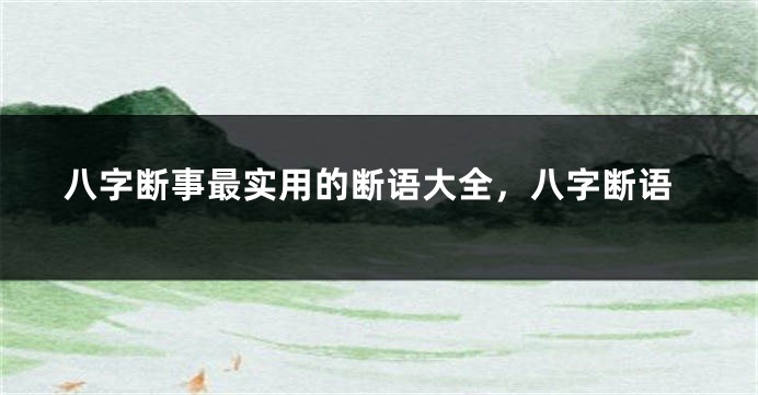 八字断事最实用的断语大全，八字断语