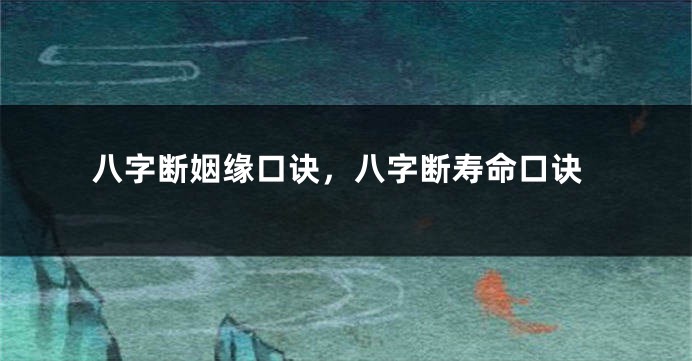 八字断姻缘口诀,八字断寿命口诀