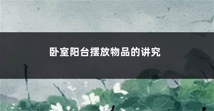 卧室阳台摆放物品的讲究