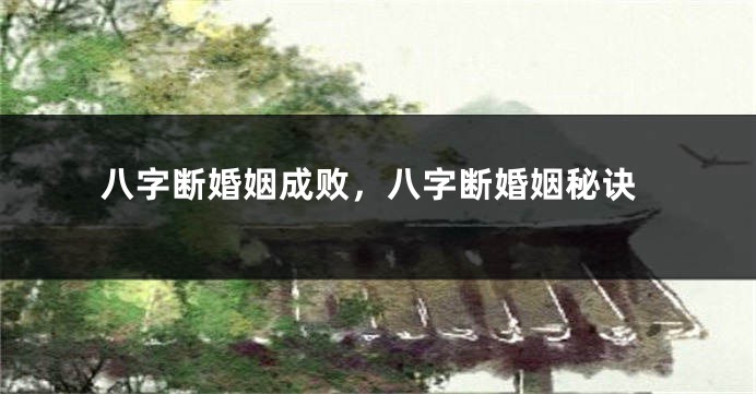 八字断婚姻成败，八字断婚姻秘诀