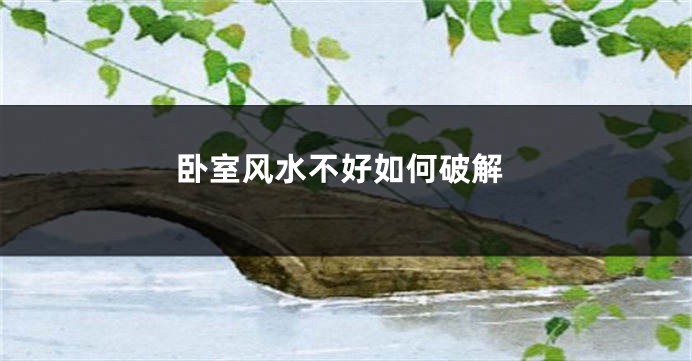 卧室风水不好如何破解