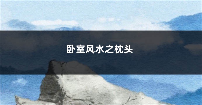 卧室风水之枕头