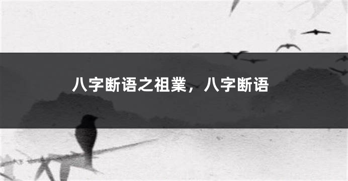 八字断语之祖業，八字断语