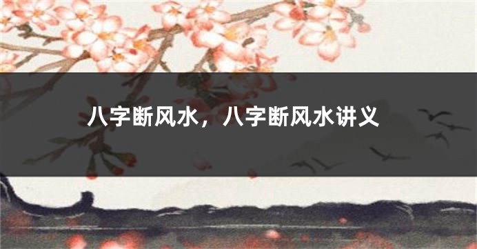 八字断风水，八字断风水讲义