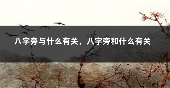 八字旁与什么有关，八字旁和什么有关