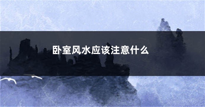 卧室风水应该注意什么