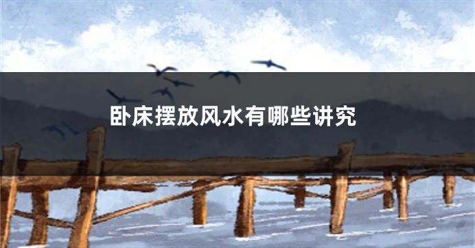 卧床摆放风水有哪些讲究